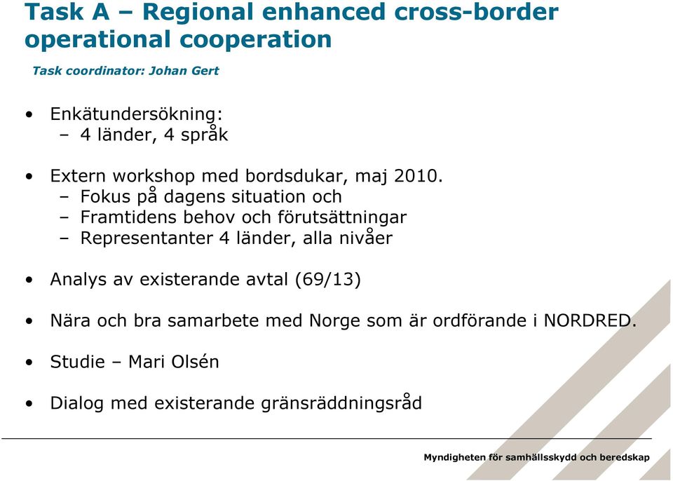 Fokus på dagens situation och Framtidens behov och förutsättningar Representanter 4 länder, alla nivåer