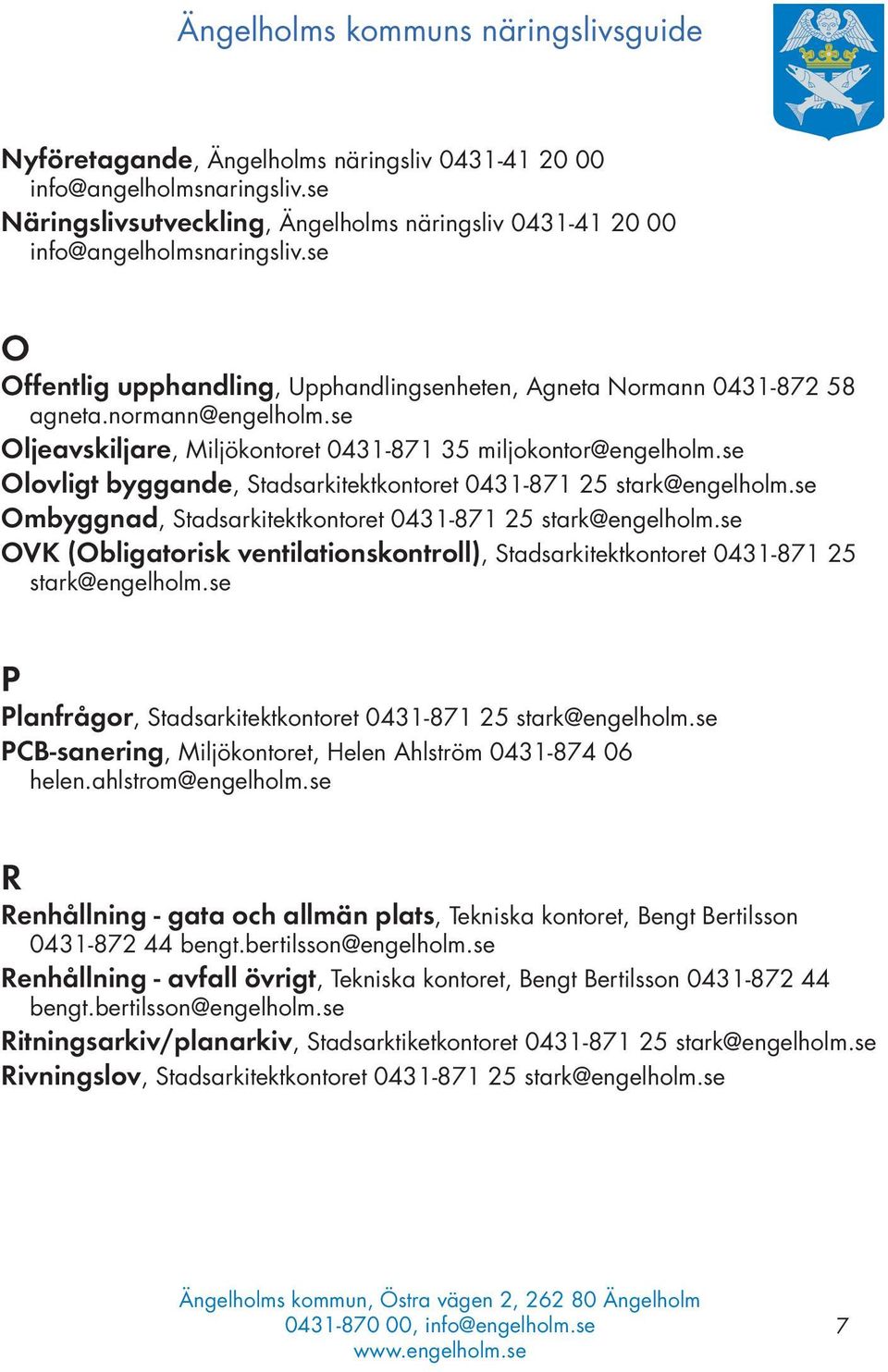 se Ombyggnad, Stadsarkitektkontoret 0431-871 25 stark@engelholm.se OVK (Obligatorisk ventilationskontroll), Stadsarkitektkontoret 0431-871 25 stark@engelholm.