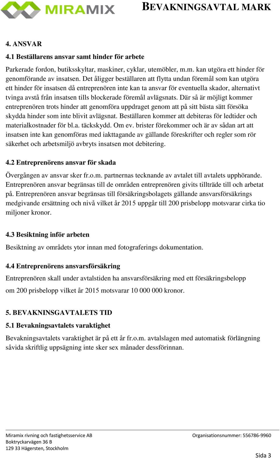 blockerade föremål avlägsnats. Där så är möjligt kommer entreprenören trots hinder att genomföra uppdraget genom att på sitt bästa sätt försöka skydda hinder som inte blivit avlägsnat.