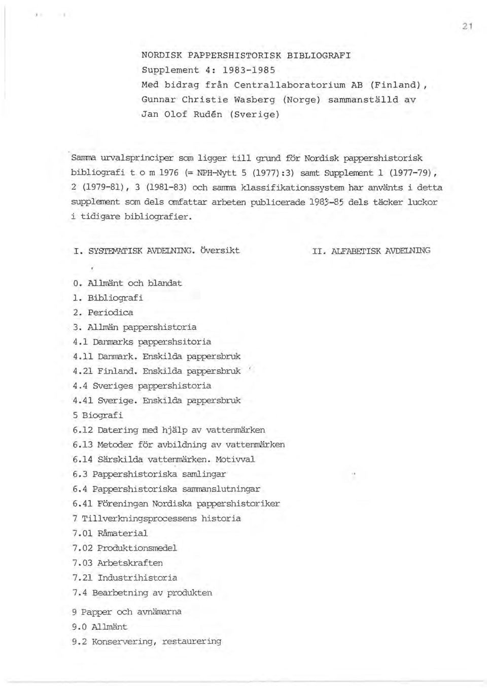 klassifikationssystem har använts i detta supplement som dels omfattar arbeten publicerade 1983-85 dels täcker luckor i tidigare bibliografier. r. SY8TD'TATISK AVDEINrnG. ÖVersikt II.