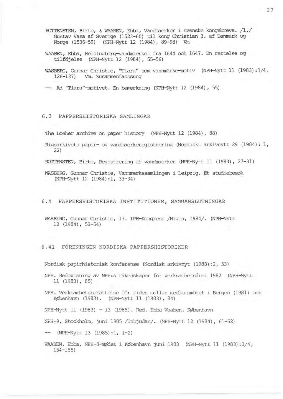 En rettelse og tilföjelse (NPH-Nytt 12 (1984),55-56) WASBERG, Gunnar Christie, "Tiara" som va.nn:rrärke-rrotiv (NPH-Nytt Il (1983) :3/4, 126-137) vm. Zusammenfasssung -- Ad "Tiara"-rrotivet.