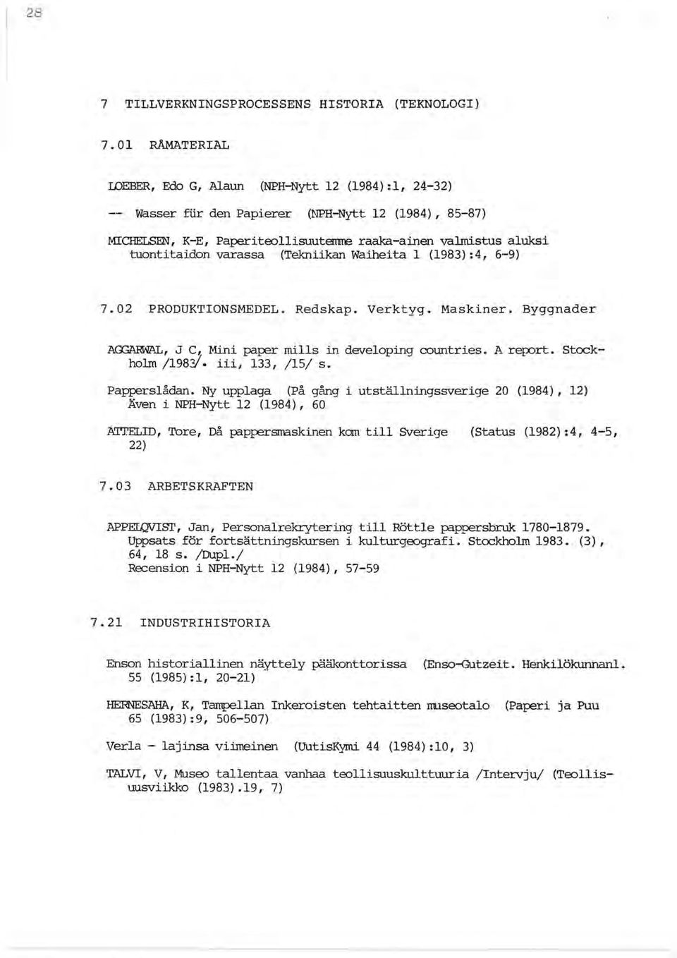 tuontitaidon varassa (Tekniikan Waiheita l (1983): 4, 6-9) 7.02 PRODUKTIONSMEDEL. Redskap. Verktyg. Maskiner. Byggnader AGGARWAL, J C l Mini paper milis in developing countries. A report.