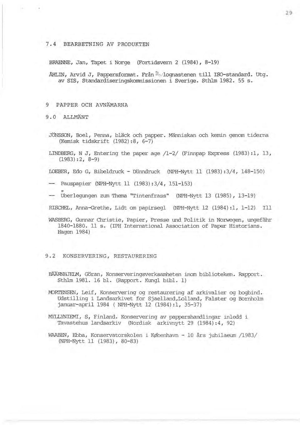 Människan och kemin genom tiderna (Kemisk tidskrift (1982):8, 6-7) LINDBERG, N J, Entering the paper age /1-2/ (Finnpap Express (1983):1,13, (1983) :2, 8-9) IDEBER, Edo G, Bibe1druck - Dlinndruck