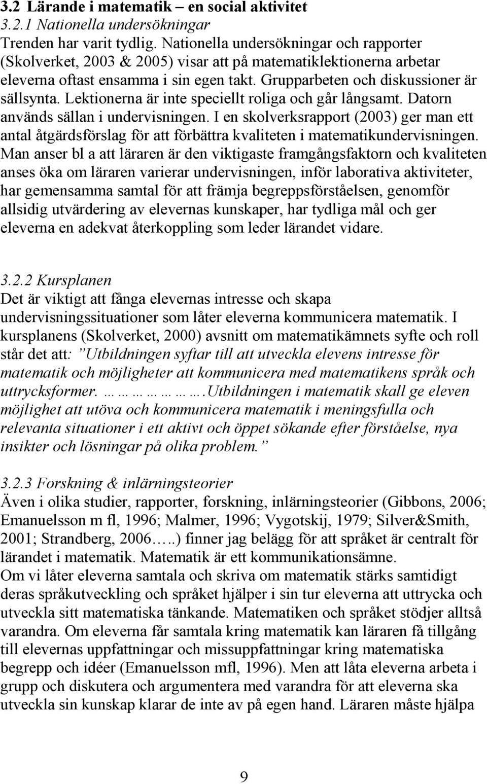 Lektionerna är inte speciellt roliga och går långsamt. Datorn används sällan i undervisningen.