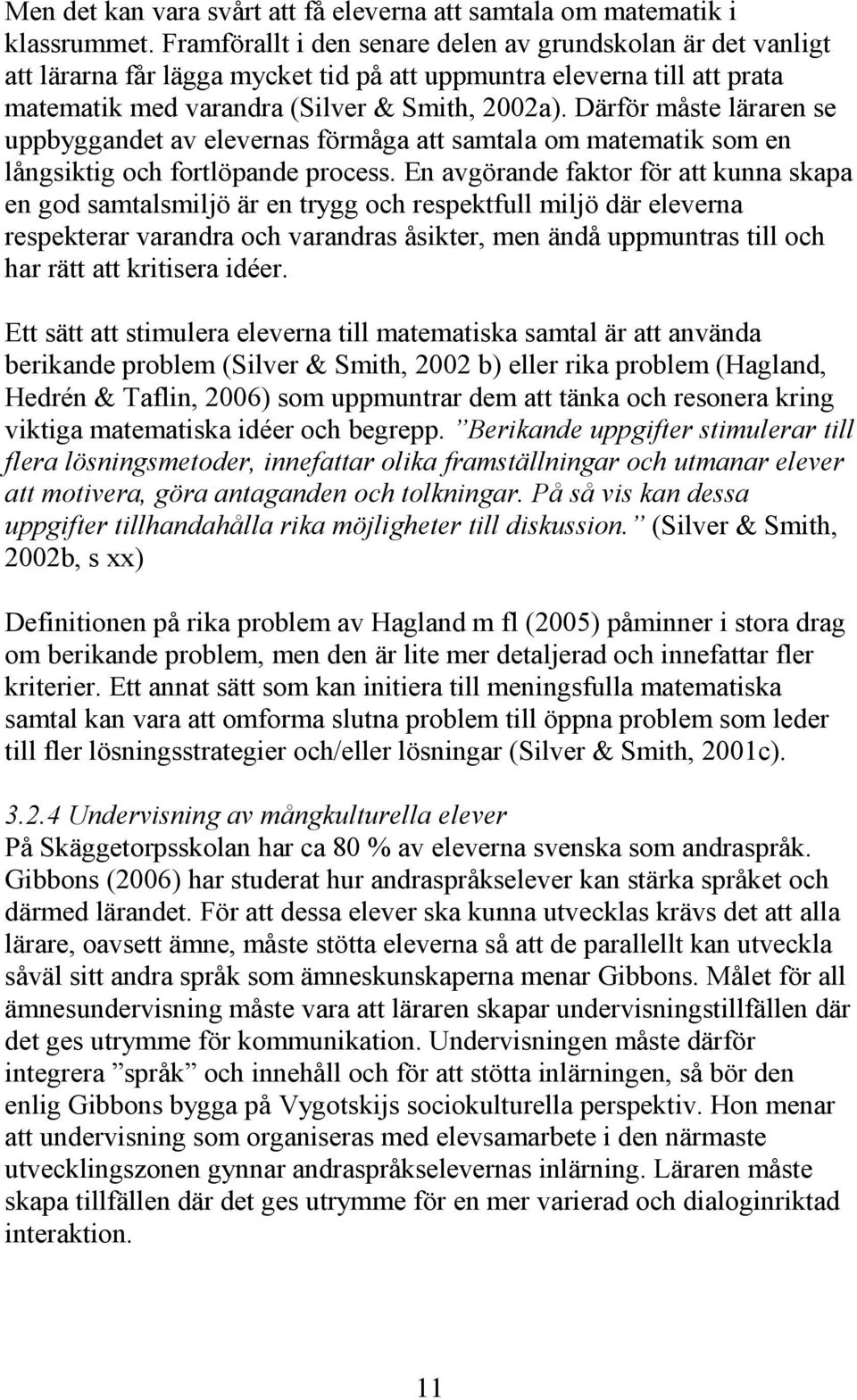 Därför måste läraren se uppbyggandet av elevernas förmåga att samtala om matematik som en långsiktig och fortlöpande process.