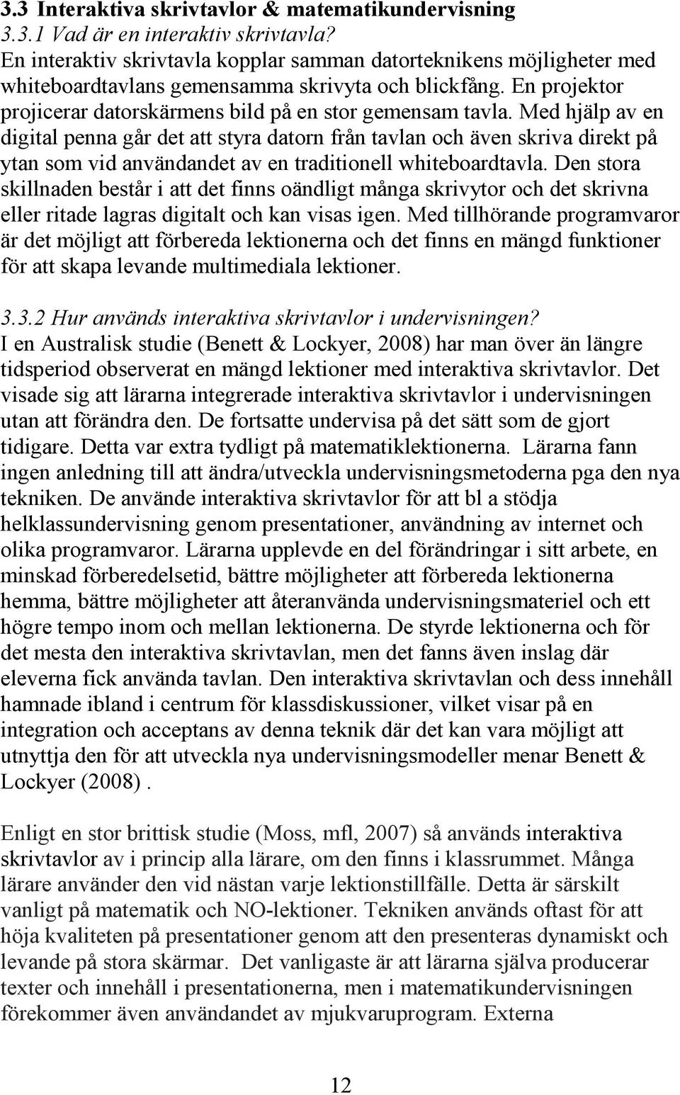 Med hjälp av en digital penna går det att styra datorn från tavlan och även skriva direkt på ytan som vid användandet av en traditionell whiteboardtavla.