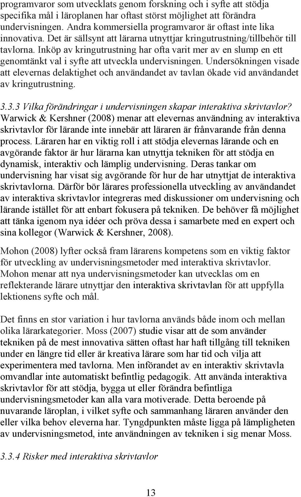 Inköp av kringutrustning har ofta varit mer av en slump en ett genomtänkt val i syfte att utveckla undervisningen.