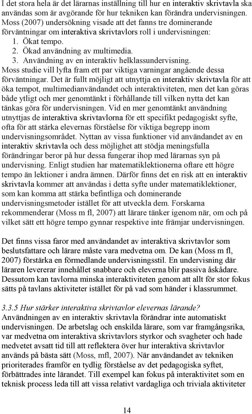 Användning av en interaktiv helklassundervisning. Moss studie vill lyfta fram ett par viktiga varningar angående dessa förväntningar.