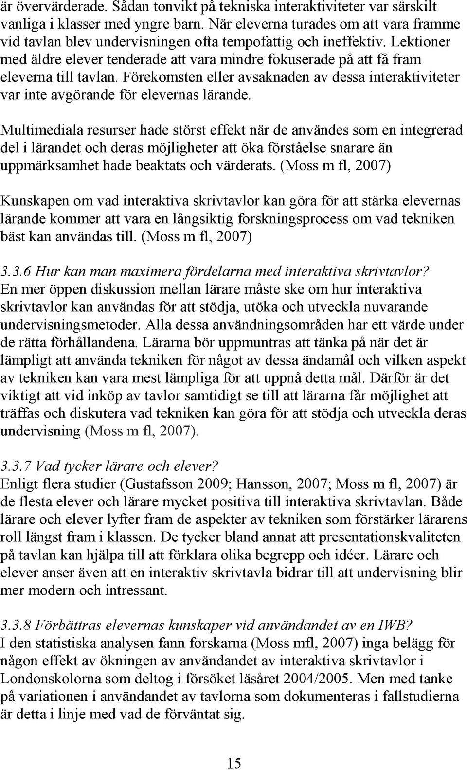 Lektioner med äldre elever tenderade att vara mindre fokuserade på att få fram eleverna till tavlan. Förekomsten eller avsaknaden av dessa interaktiviteter var inte avgörande för elevernas lärande.
