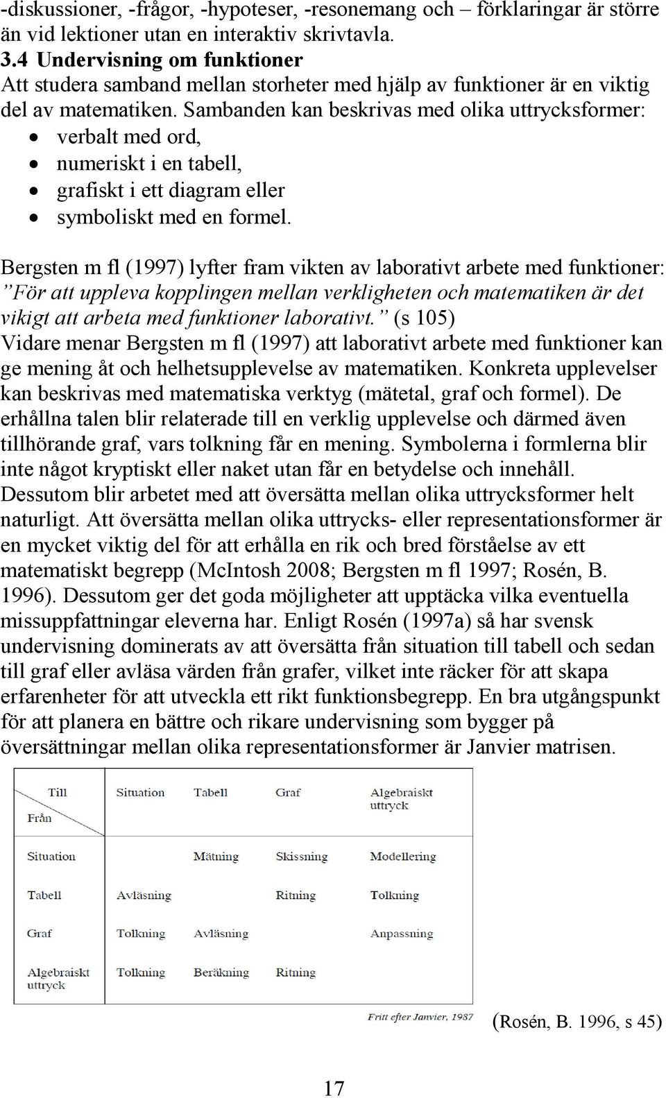 Sambanden kan beskrivas med olika uttrycksformer: verbalt med ord, numeriskt i en tabell, grafiskt i ett diagram eller symboliskt med en formel.