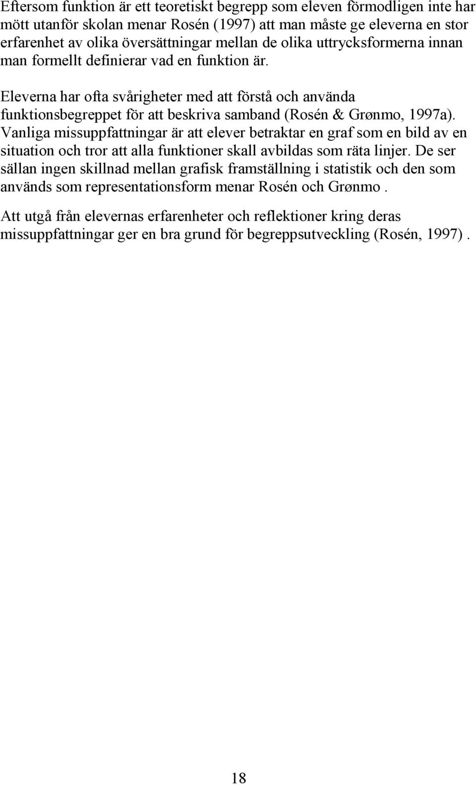 Vanliga missuppfattningar är att elever betraktar en graf som en bild av en situation och tror att alla funktioner skall avbildas som räta linjer.