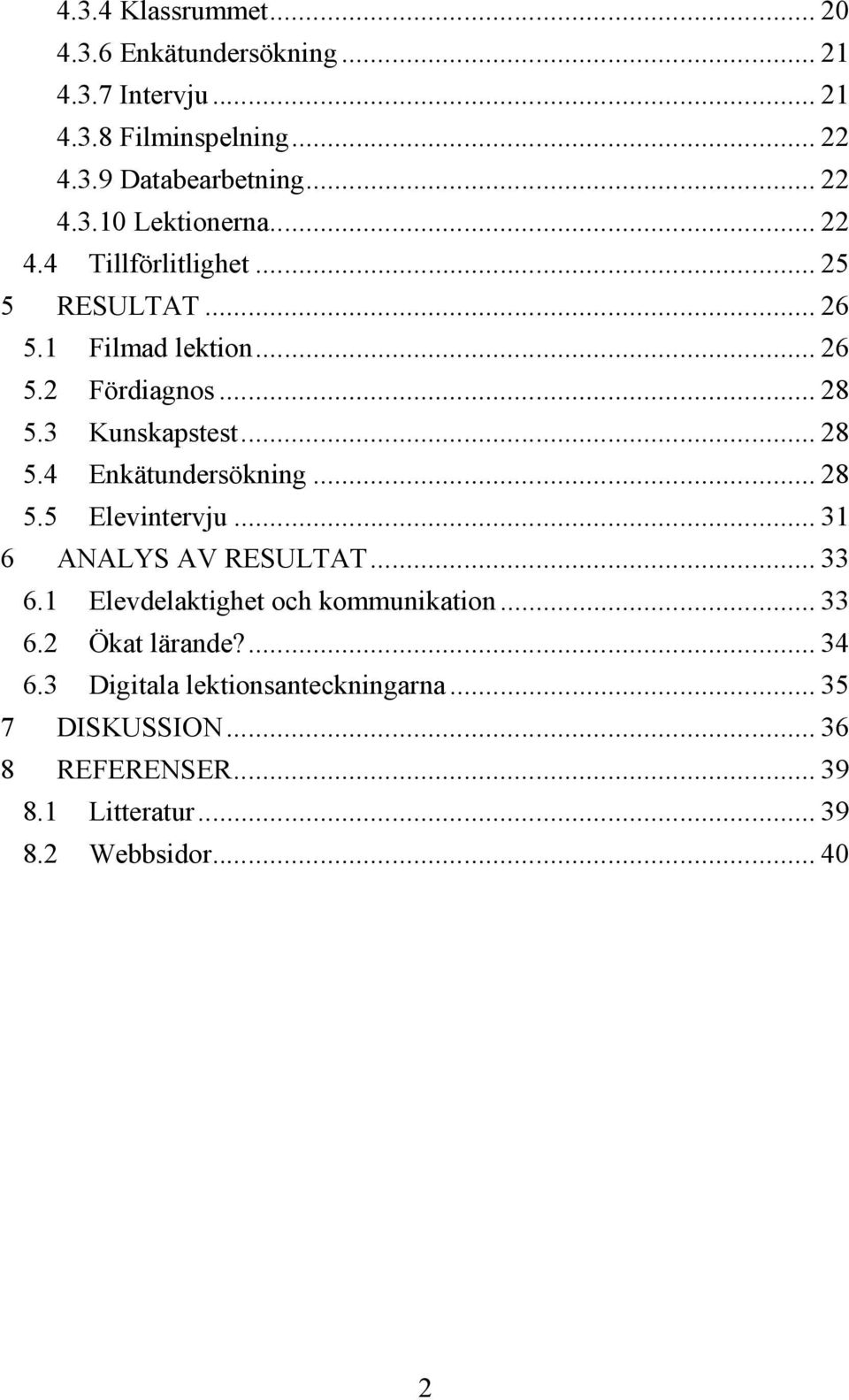 .. 28 5.5 Elevintervju... 31 6 ANALYS AV RESULTAT... 33 6.1 Elevdelaktighet och kommunikation... 33 6.2 Ökat lärande?... 34 6.