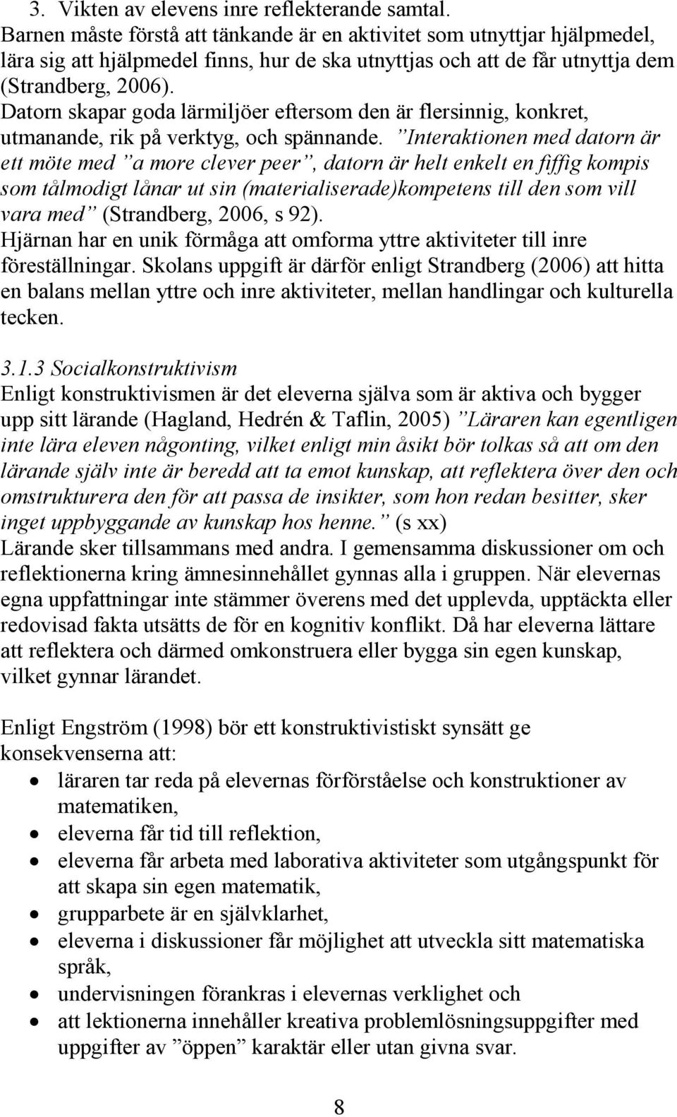 Datorn skapar goda lärmiljöer eftersom den är flersinnig, konkret, utmanande, rik på verktyg, och spännande.