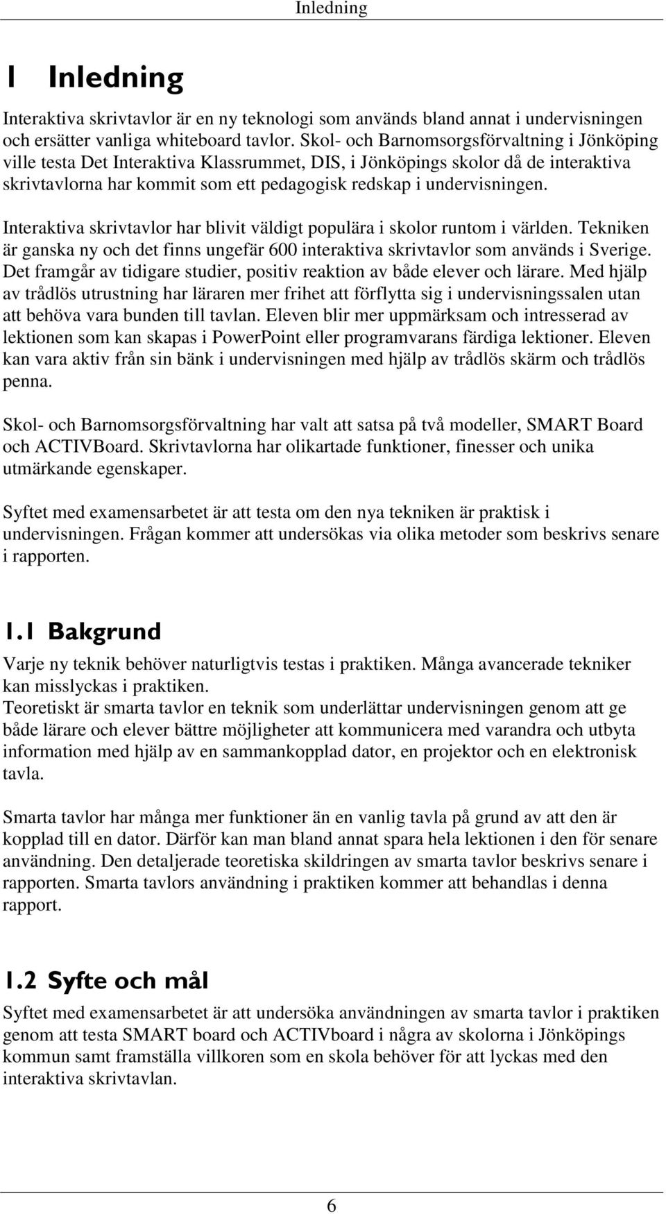 Interaktiva skrivtavlor har blivit väldigt populära i skolor runtom i världen. Tekniken är ganska ny och det finns ungefär 6 interaktiva skrivtavlor som används i Sverige.