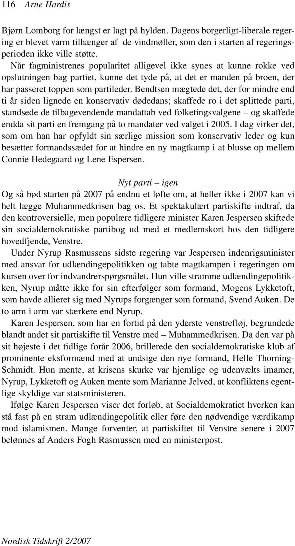 Bendtsen mægtede det, der for mindre end ti år siden lignede en konservativ dødedans; skaffede ro i det splittede parti, standsede de tilbagevendende mandattab ved folketingsvalgene og skaffede endda