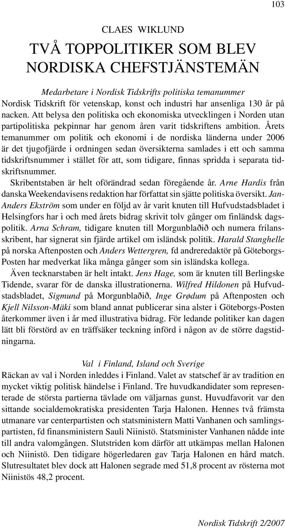 Årets temanummer om politik och ekonomi i de nordiska länderna under 2006 är det tjugofjärde i ordningen sedan översikterna samlades i ett och samma tidskriftsnummer i stället för att, som tidigare,