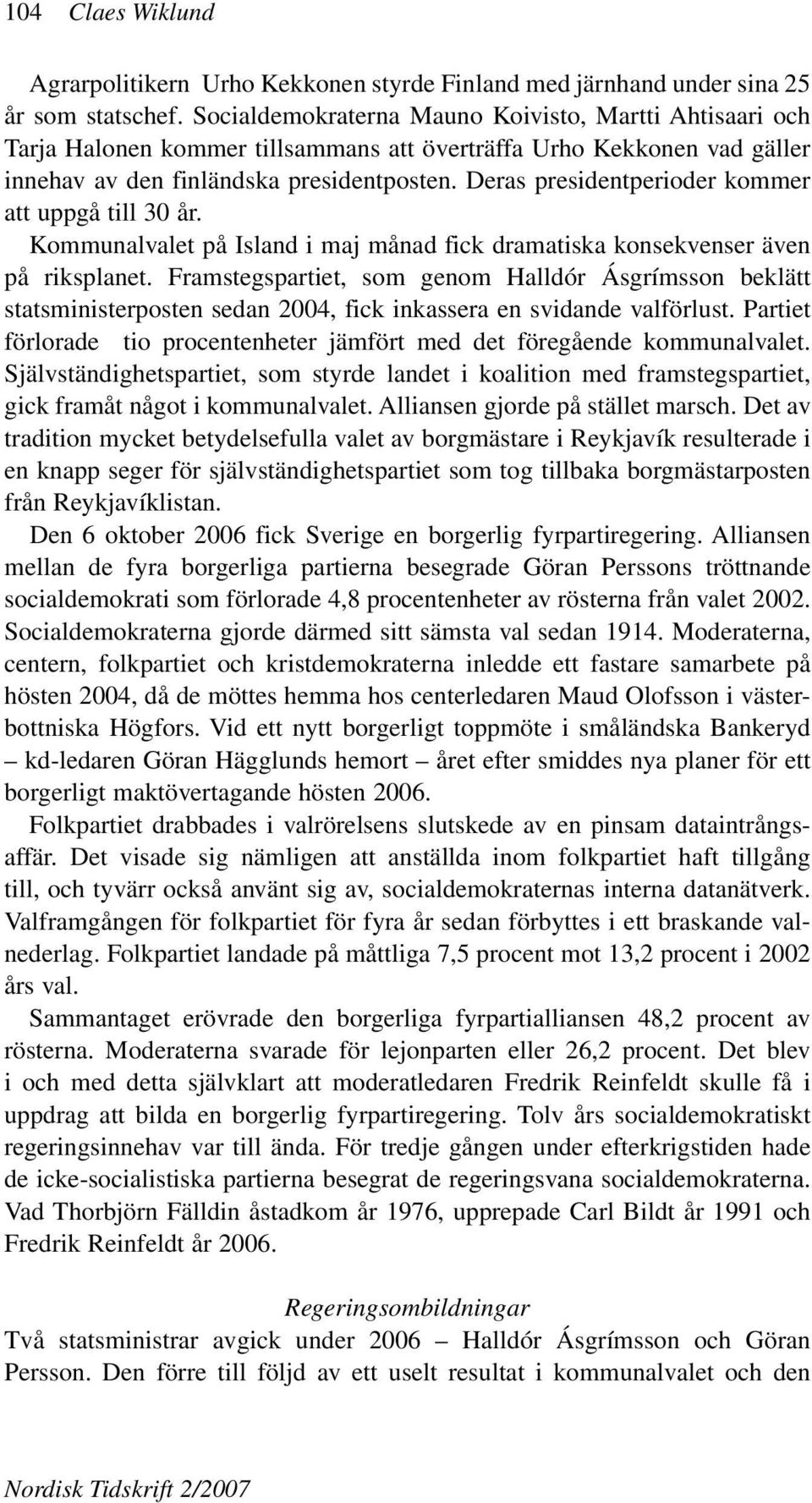 Deras presidentperioder kommer att uppgå till 30 år. Kommunalvalet på Island i maj månad fick dramatiska konsekvenser även på riksplanet.