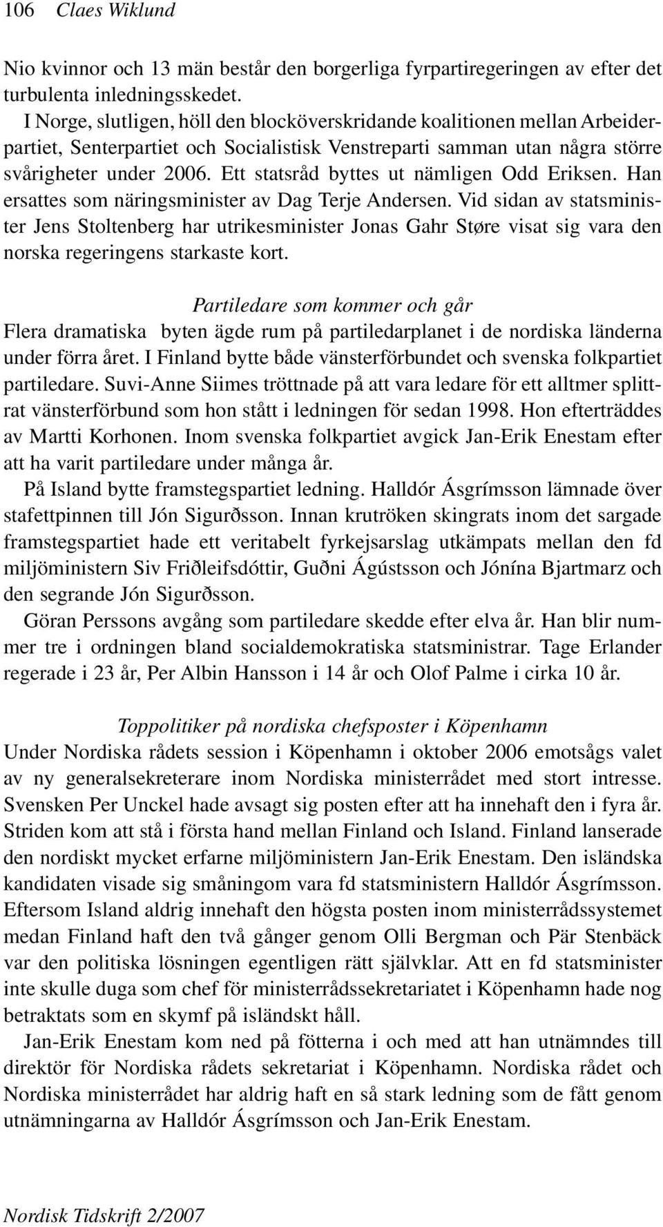 Ett statsråd byttes ut nämligen Odd Eriksen. Han ersattes som näringsminister av Dag Terje Andersen.