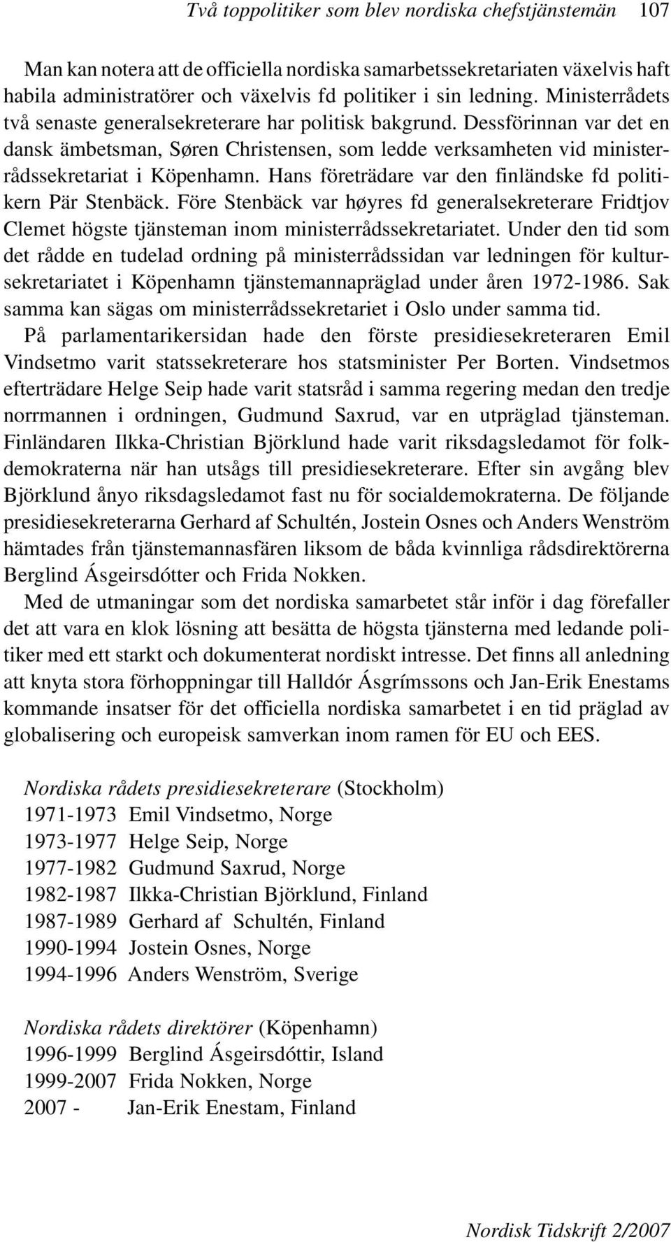 Hans företrädare var den finländske fd politikern Pär Stenbäck. Före Stenbäck var høyres fd generalsekreterare Fridtjov Clemet högste tjänsteman inom ministerrådssekretariatet.