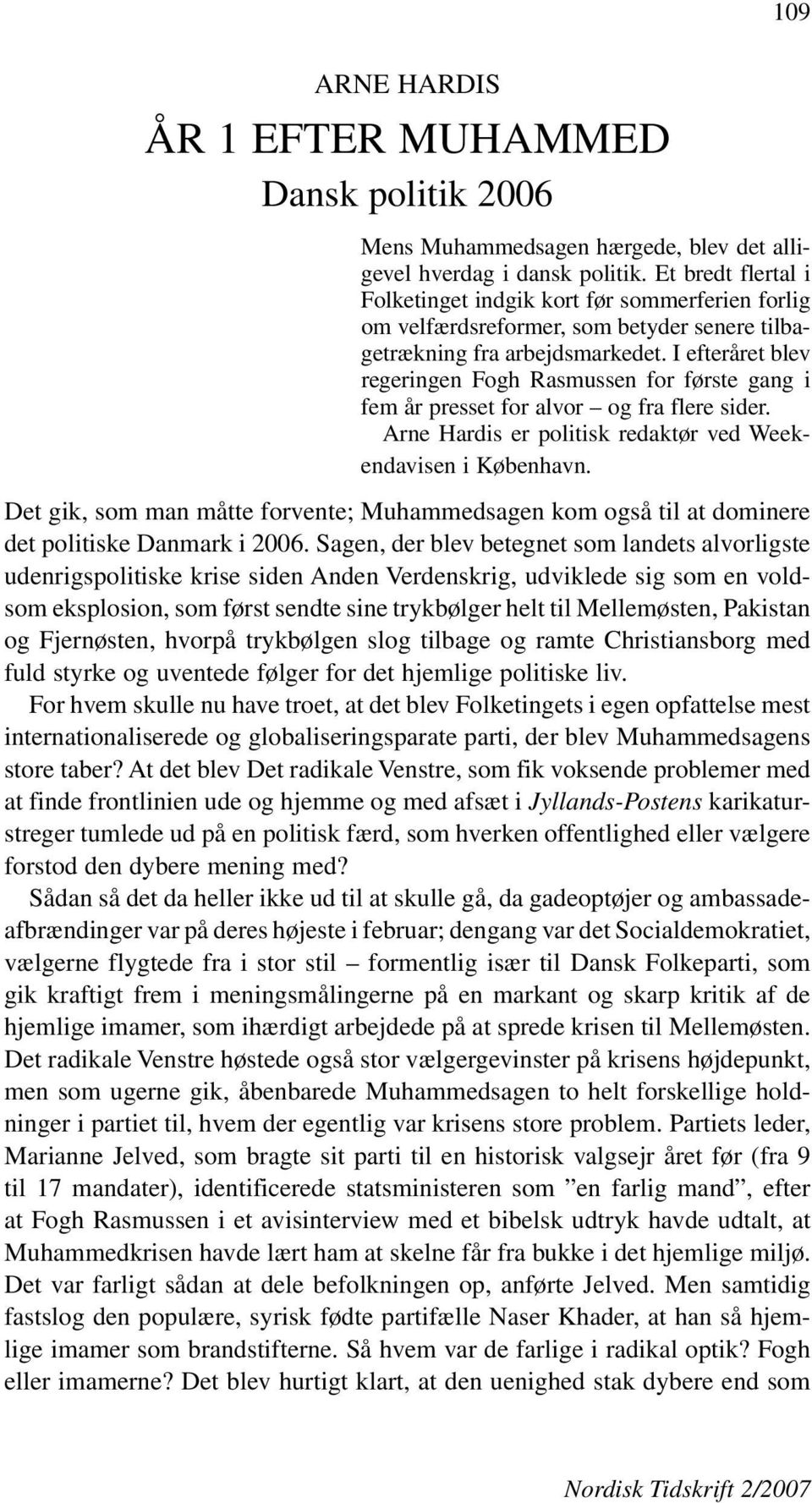 I efteråret blev regeringen Fogh Rasmussen for første gang i fem år presset for alvor og fra flere sider. Arne Hardis er politisk redaktør ved Weekendavisen i København.