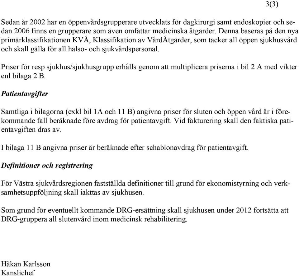 Priser för resp sjukhus/sjukhusgrupp erhålls genom att multiplicera priserna i bil 2 A med vikter enl bilaga 2 B.