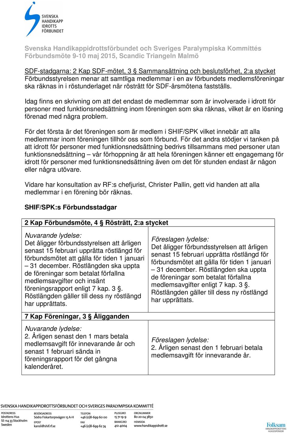 Idag finns en skrivning om det endast de medlemmar som är involverade i idrott för personer med funktionsnedsättning inom föreningen som ska räknas, vilket är en lösning förenad med några problem.