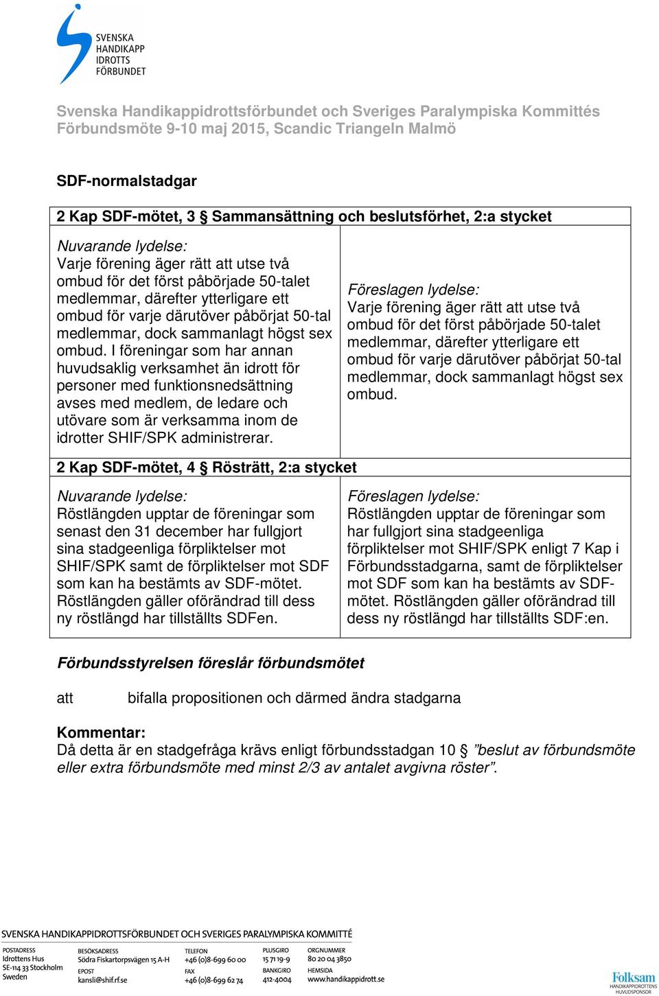 I föreningar som har annan huvudsaklig verksamhet än idrott för personer med funktionsnedsättning avses med medlem, de ledare och utövare som är verksamma inom de idrotter SHIF/SPK administrerar.