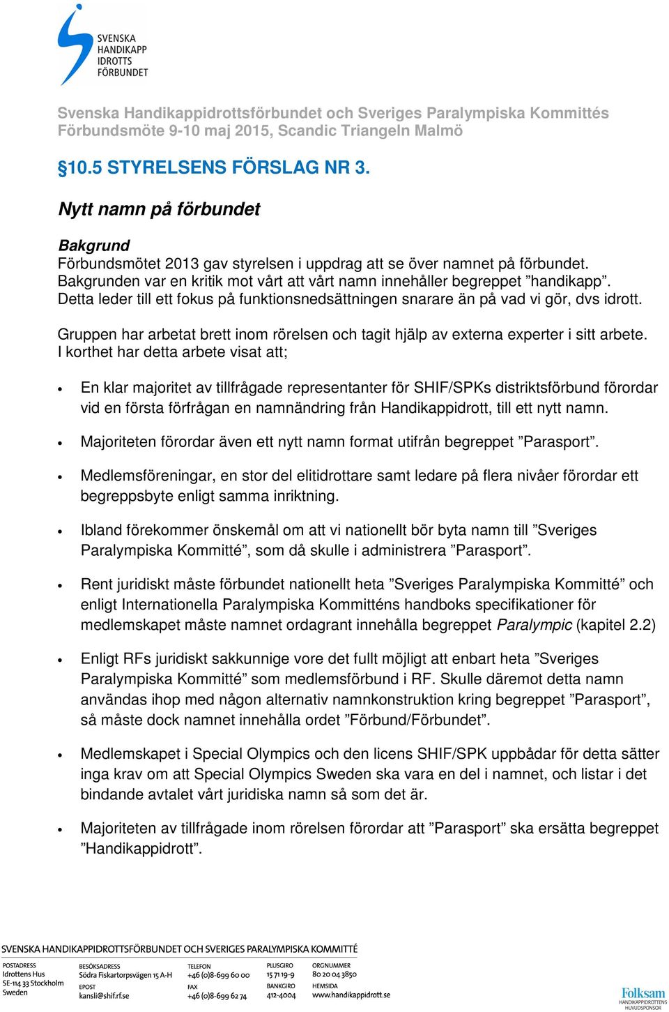 Gruppen har arbetat brett inom rörelsen och tagit hjälp av externa experter i sitt arbete.
