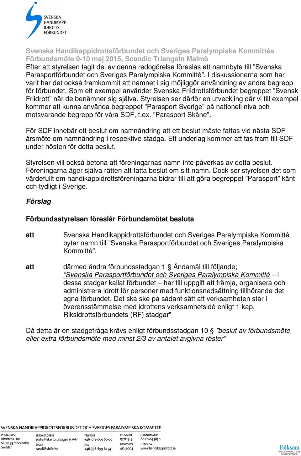Som ett exempel använder Svenska Friidrottsförbundet begreppet Svensk Friidrott när de benämner sig själva.
