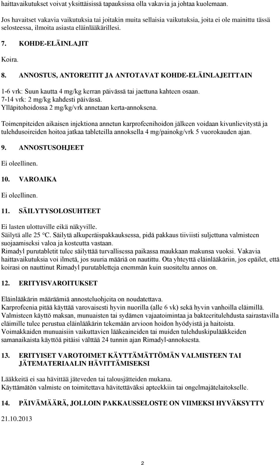 ANNOSTUS, ANTOREITIT JA ANTOTAVAT KOHDE-ELÄINLAJEITTAIN 1-6 vrk: Suun kautta 4 mg/kg kerran päivässä tai jaettuna kahteen osaan. 7-14 vrk: 2 mg/kg kahdesti päivässä.