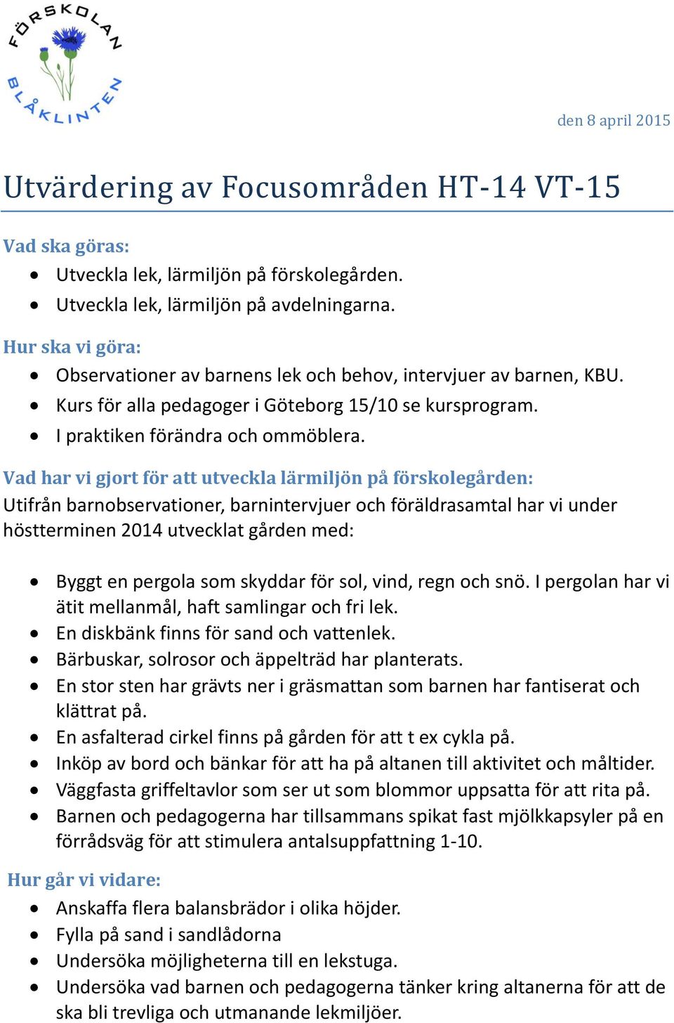 Vad har vi gjort för att utveckla lärmiljön på förskolegården: Utifrån barnobservationer, barnintervjuer och föräldrasamtal har vi under höstterminen 2014 utvecklat gården med: Byggt en pergola som