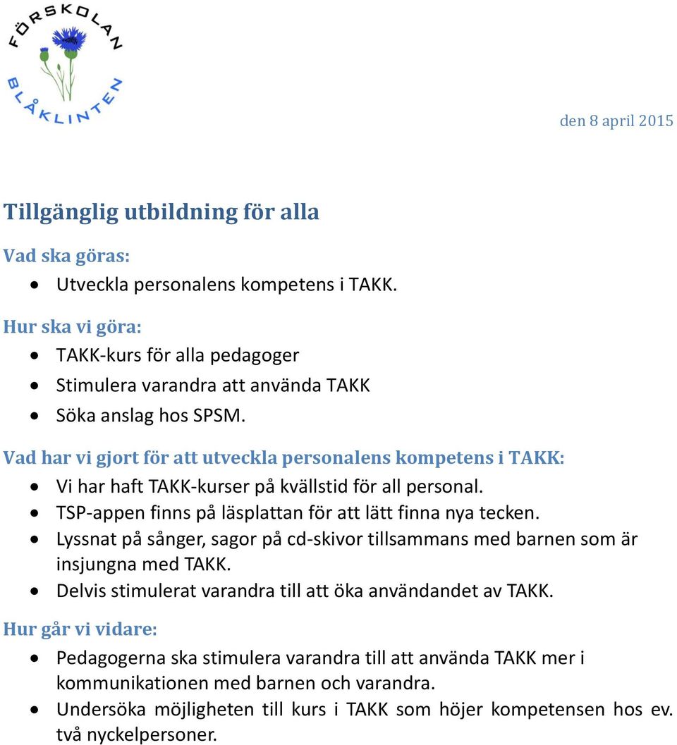 TSP-appen finns på läsplattan för att lätt finna nya tecken. Lyssnat på sånger, sagor på cd-skivor tillsammans med barnen som är insjungna med TAKK.