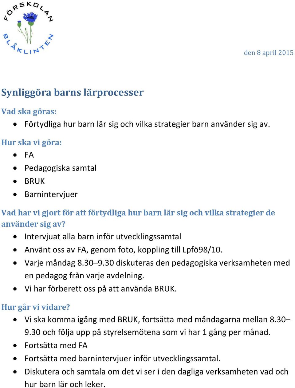 Intervjuat alla barn inför utvecklingssamtal Använt oss av FA, genom foto, koppling till Lpfö98/10. Varje måndag 8.30 9.30 diskuteras den pedagogiska verksamheten med en pedagog från varje avdelning.