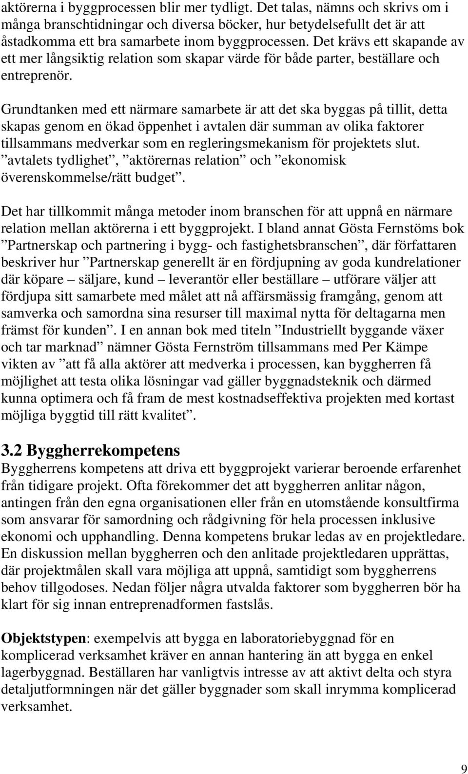 Grundtanken med ett närmare samarbete är att det ska byggas på tillit, detta skapas genom en ökad öppenhet i avtalen där summan av olika faktorer tillsammans medverkar som en regleringsmekanism för