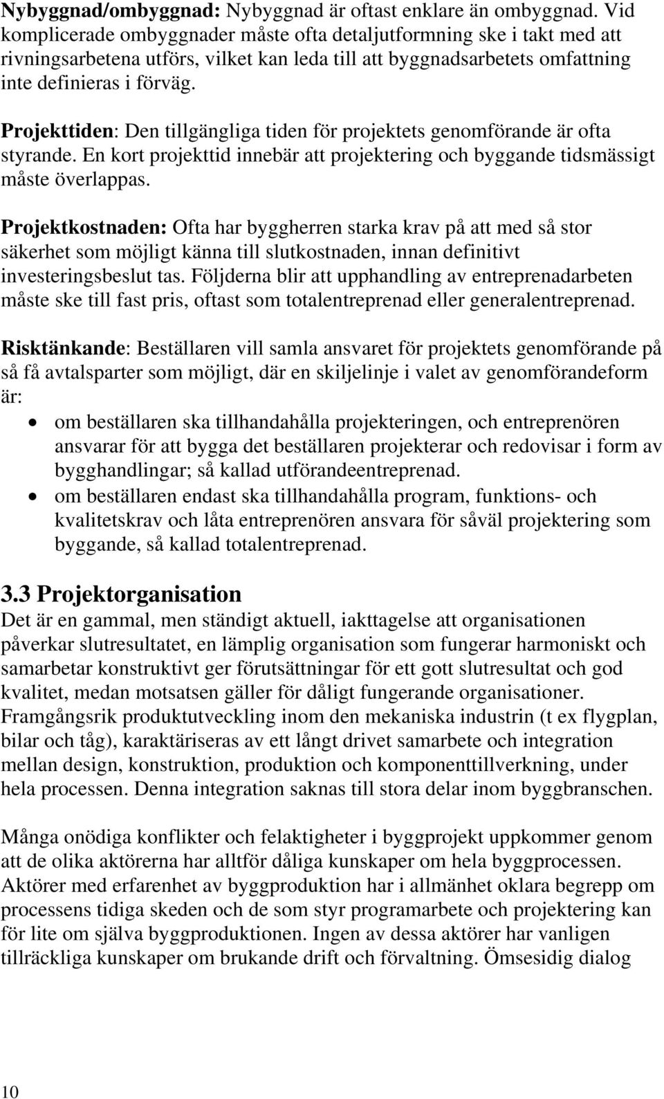 Projekttiden: Den tillgängliga tiden för projektets genomförande är ofta styrande. En kort projekttid innebär att projektering och byggande tidsmässigt måste överlappas.