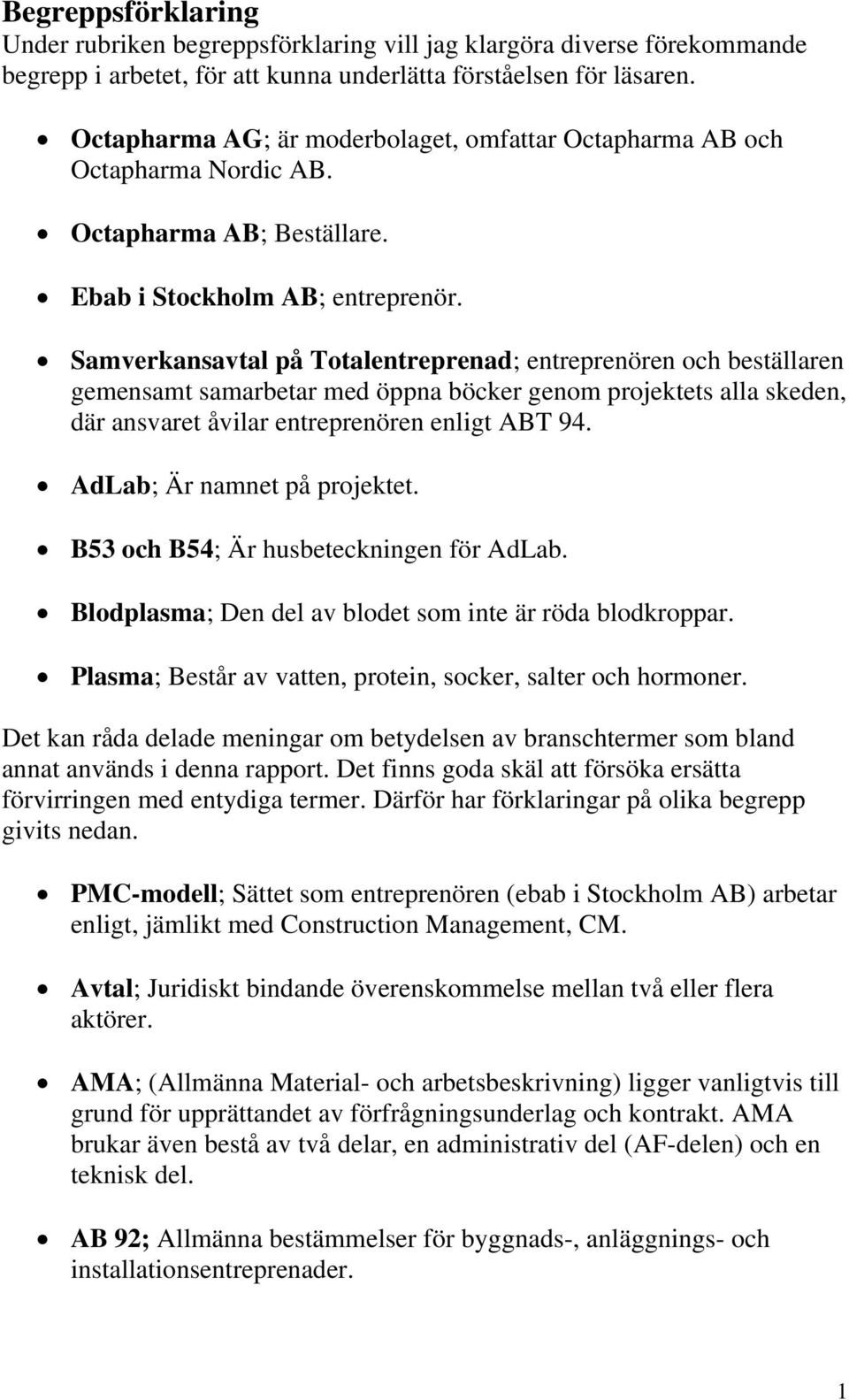 Samverkansavtal på Totalentreprenad; entreprenören och beställaren gemensamt samarbetar med öppna böcker genom projektets alla skeden, där ansvaret åvilar entreprenören enligt ABT 94.