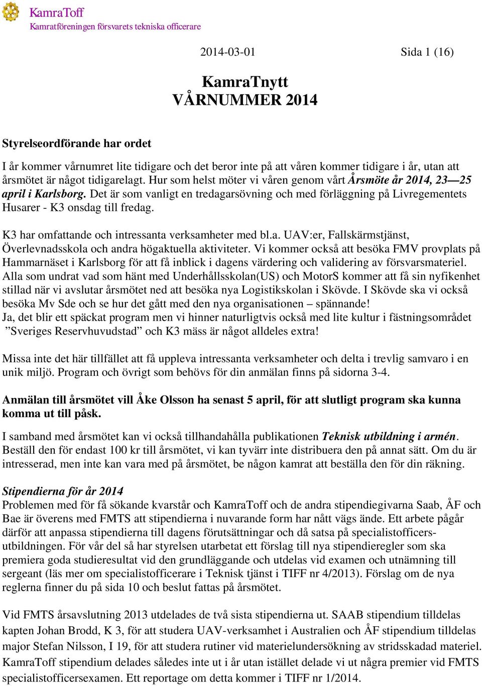 Det är som vanligt en tredagarsövning och med förläggning på Livregementets Husarer - K3 onsdag till fredag. K3 har omfattande och intressanta verksamheter med bl.a. UAV:er, Fallskärmstjänst, Överlevnadsskola och andra högaktuella aktiviteter.