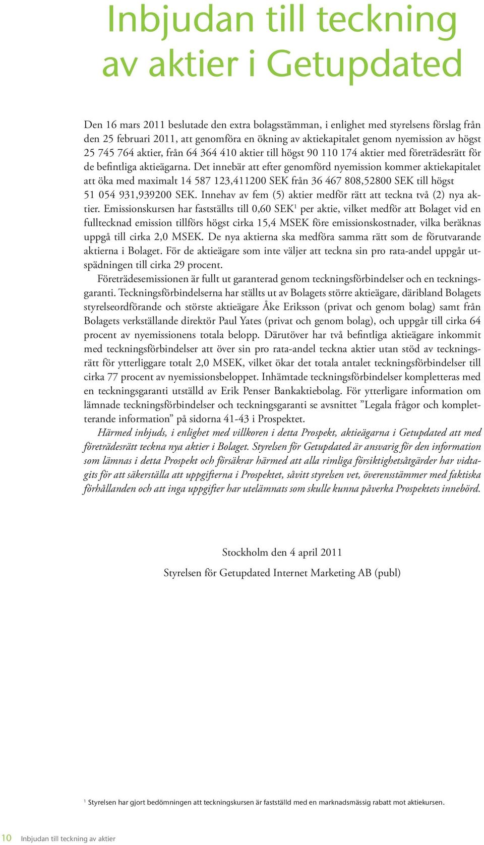 Det innebär att efter genomförd nyemission kommer aktiekapitalet att öka med maximalt 14 587 123,411200 SEK från 36 467 808,52800 SEK till högst 51 054 931,939200 SEK.