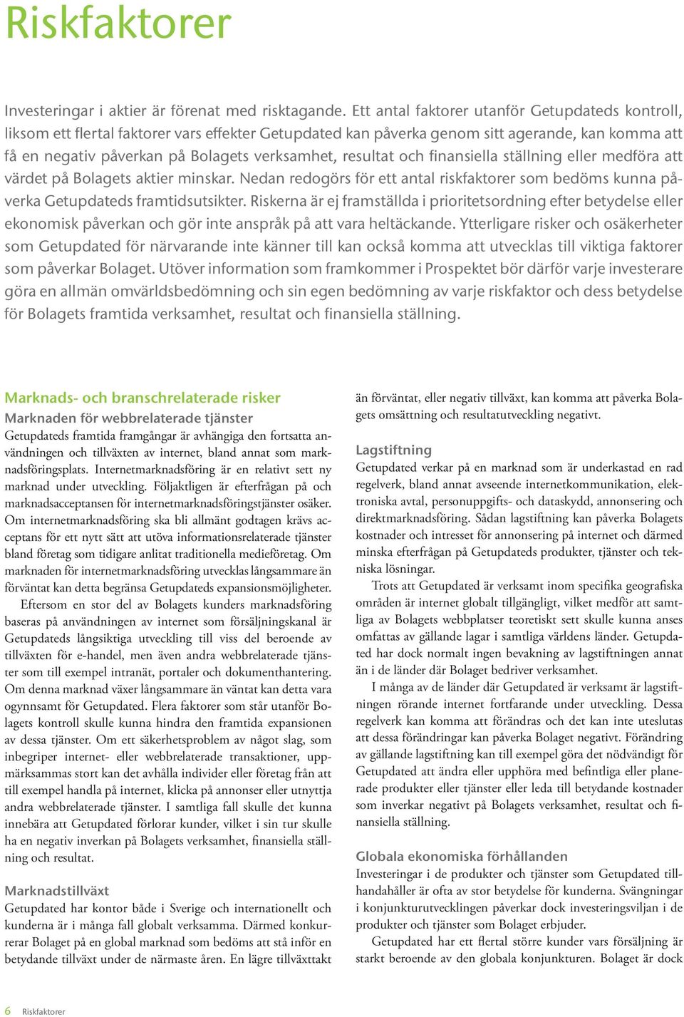 resultat och finansiella ställning eller medföra att värdet på Bolagets aktier minskar. Nedan redogörs för ett antal riskfaktorer som bedöms kunna påverka Getupdateds framtidsutsikter.