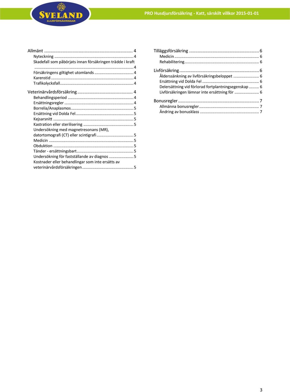 .. 5 Undersökning med magnetresonans (MR), datortomografi (CT) eller scintigrafi... 5 Medicin... 5 Obduktion... 5 Tänder - ersättningsbart... 5 Undersökning för fastställande av diagnos.