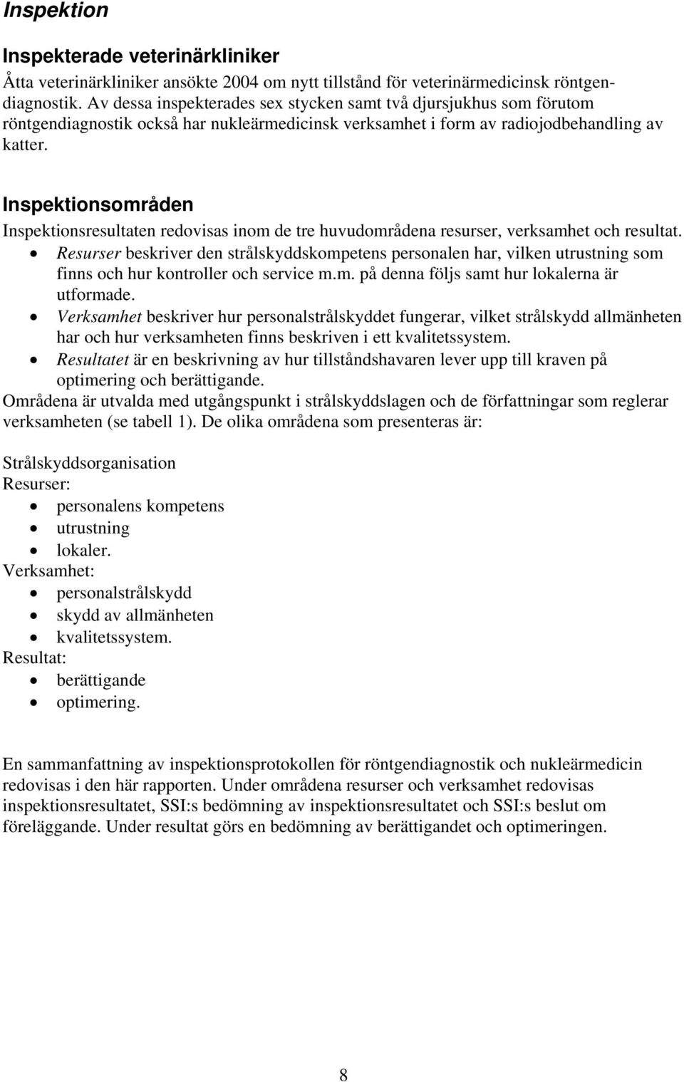 Inspektionsområden Inspektionsresultaten redovisas inom de tre huvudområdena resurser, verksamhet och resultat.