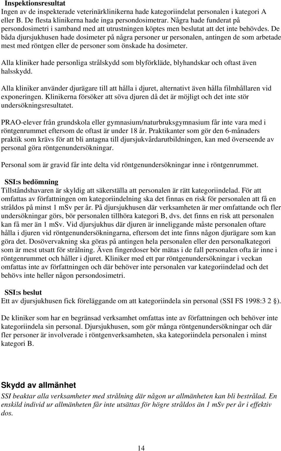 De båda djursjukhusen hade dosimeter på några personer ur personalen, antingen de som arbetade mest med röntgen eller de personer som önskade ha dosimeter.