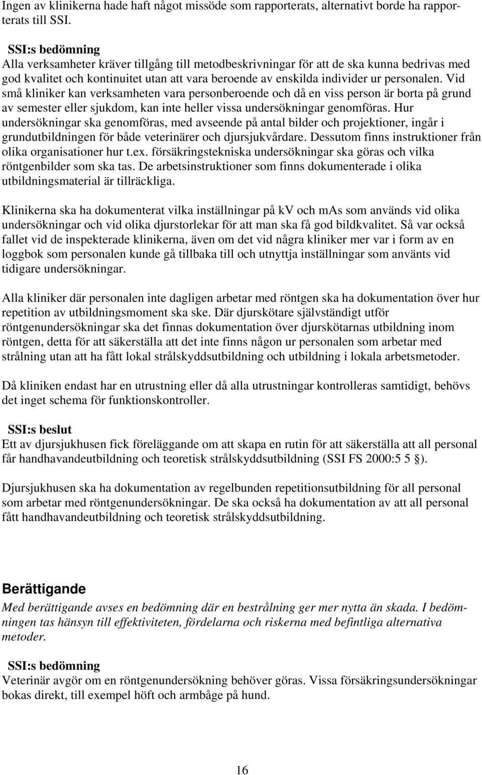 Vid små kliniker kan verksamheten vara personberoende och då en viss person är borta på grund av semester eller sjukdom, kan inte heller vissa undersökningar genomföras.