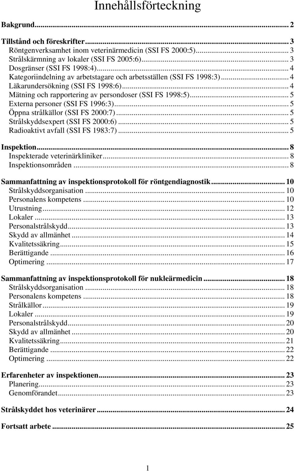 .. 5 Externa personer (SSI FS 1996:3)... 5 Öppna strålkällor (SSI FS 2000:7)... 5 Strålskyddsexpert (SSI FS 2000:6)... 5 Radioaktivt avfall (SSI FS 1983:7)... 5 Inspektion.