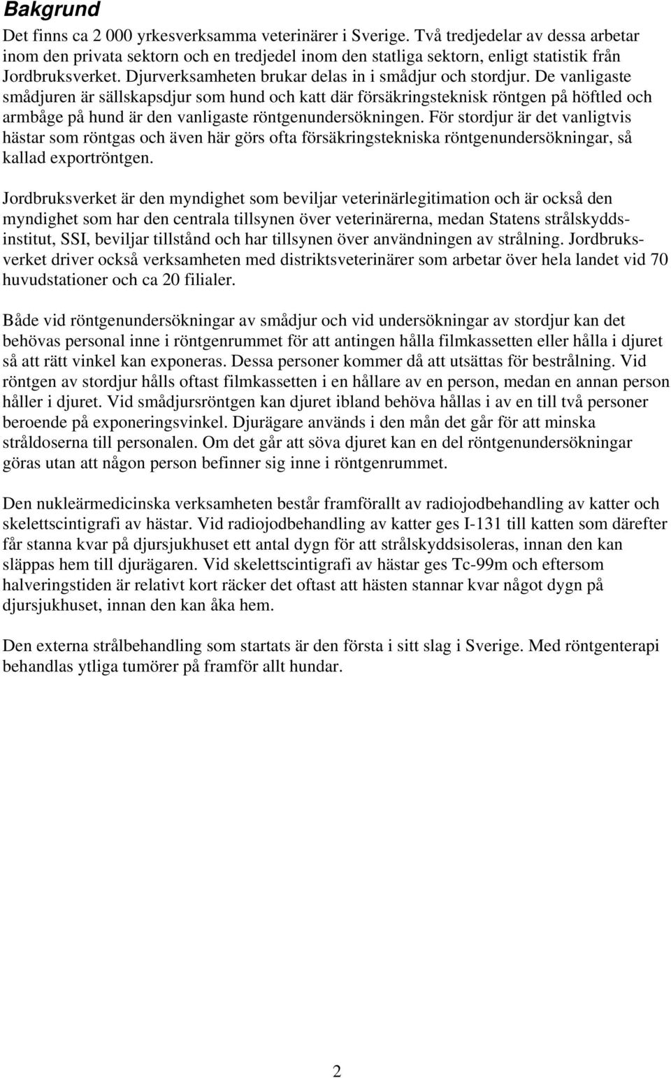 De vanligaste smådjuren är sällskapsdjur som hund och katt där försäkringsteknisk röntgen på höftled och armbåge på hund är den vanligaste röntgenundersökningen.