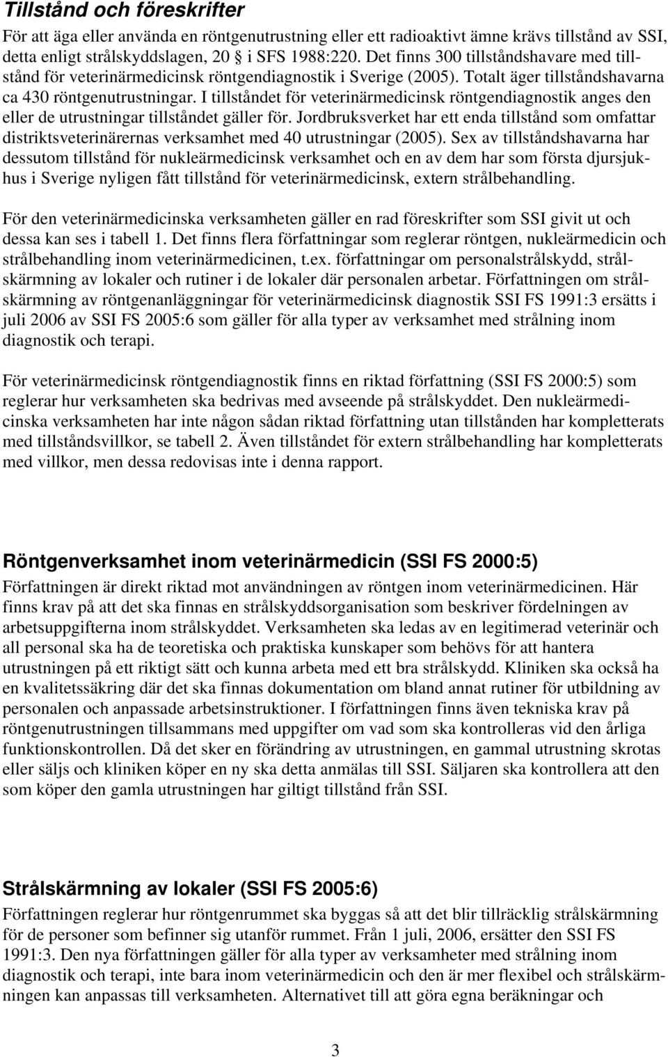 I tillståndet för veterinärmedicinsk röntgendiagnostik anges den eller de utrustningar tillståndet gäller för.