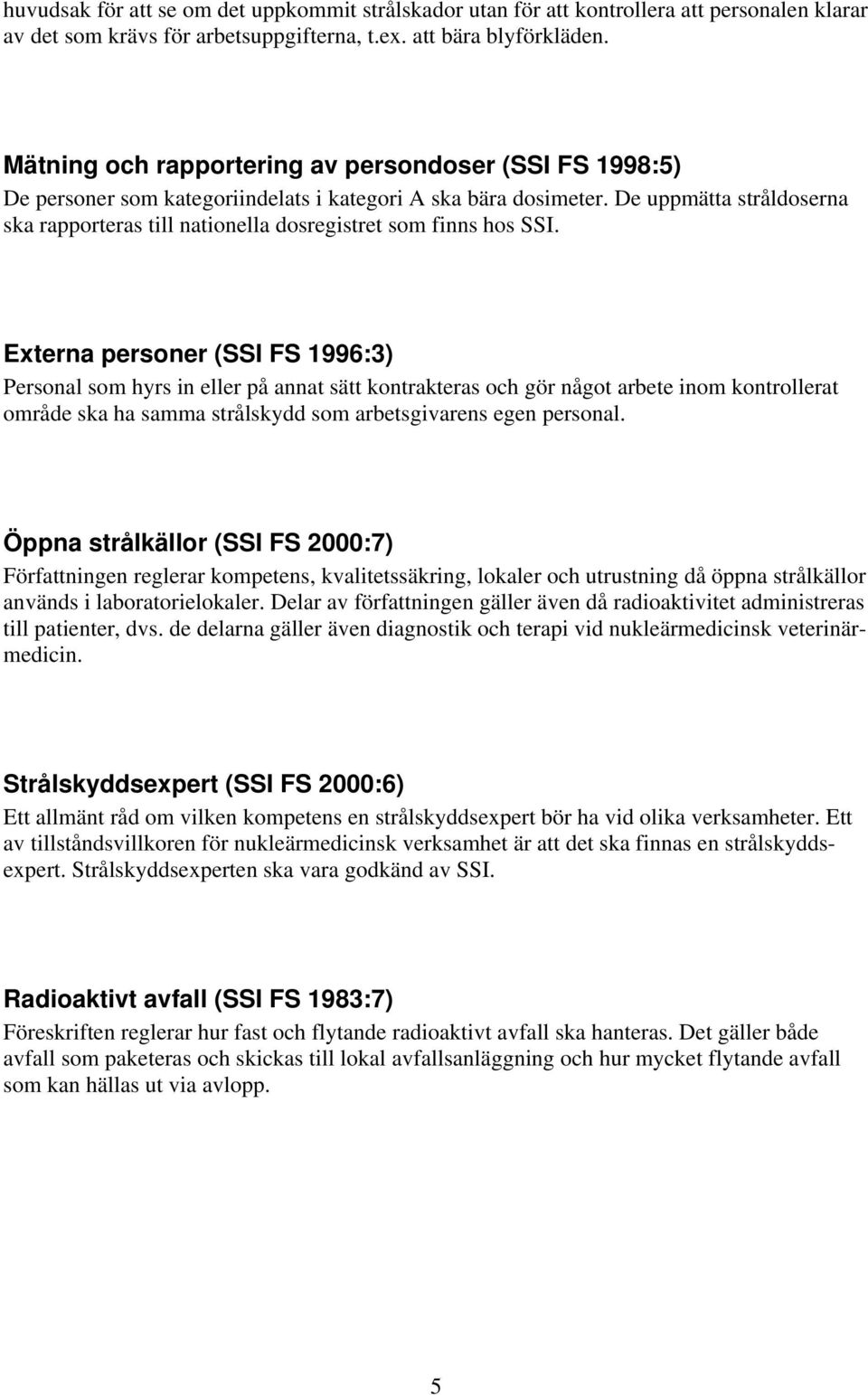 De uppmätta stråldoserna ska rapporteras till nationella dosregistret som finns hos SSI.