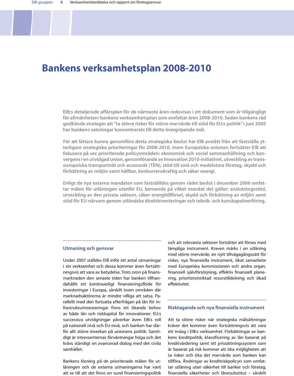 Sedan bankens råd godkände strategin att ta större risker för större mervärde till stöd för EU:s politik i juni 2005 har bankens satsningar koncentrerats till detta övergripande mål.