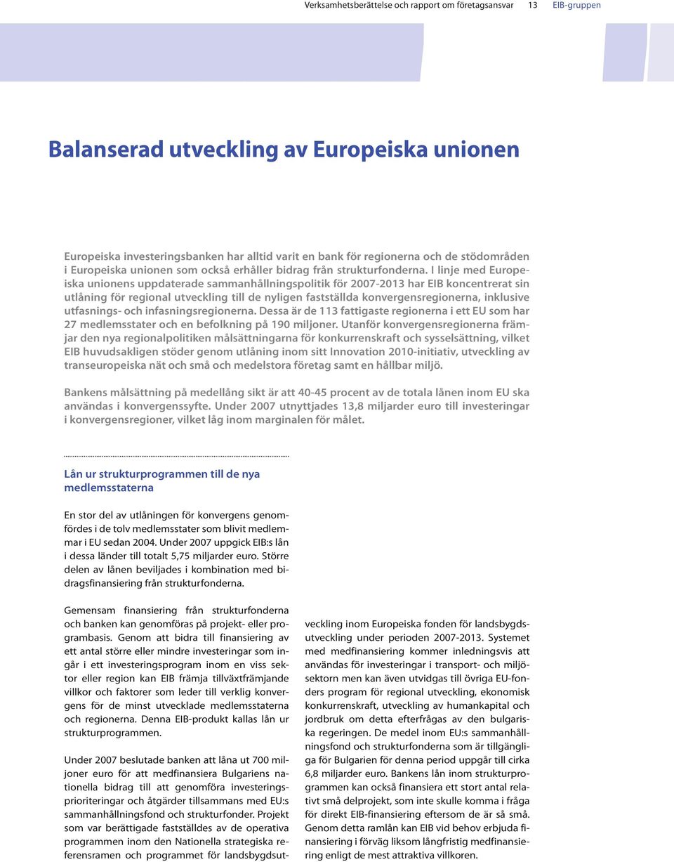 I linje med Europeiskaunionens uppdaterade sammanhållningspolitik för2007-2013 har EIB koncentrerat sin utlåning för regional utveckling till de nyligen fastställda konvergensregionerna, inklusive