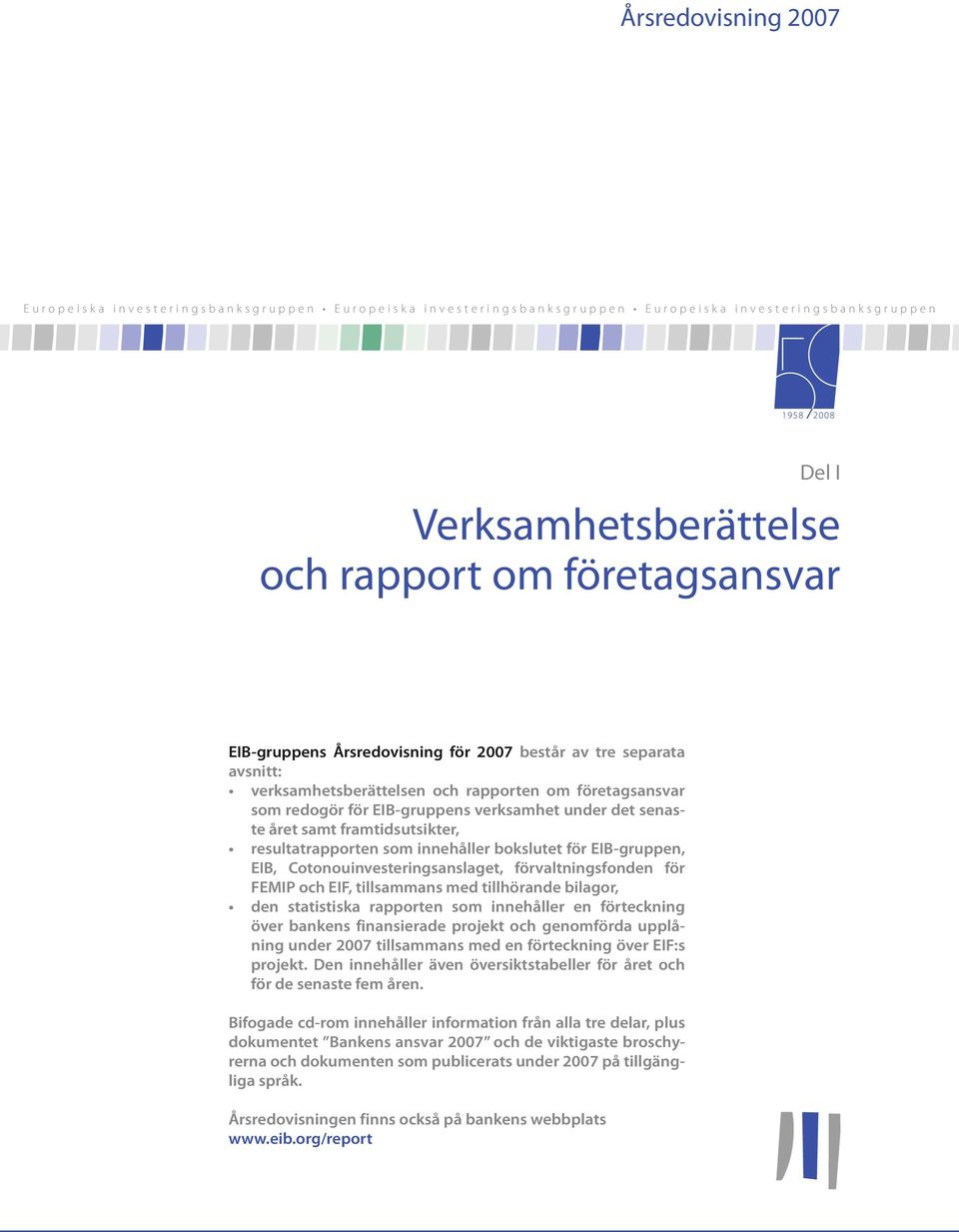 samtframtidsutsikter, resultatrapportensom innehåller bokslutet föreib-gruppen, EIB, Cotonouinvesteringsanslaget, förvaltningsfonden för FEMIP och EIF,tillsammans med tillhörande bilagor, den